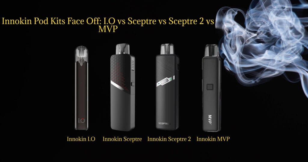 Innokin Pods Comparison: I.O, Sceptre, Sceptre 2 & MVP