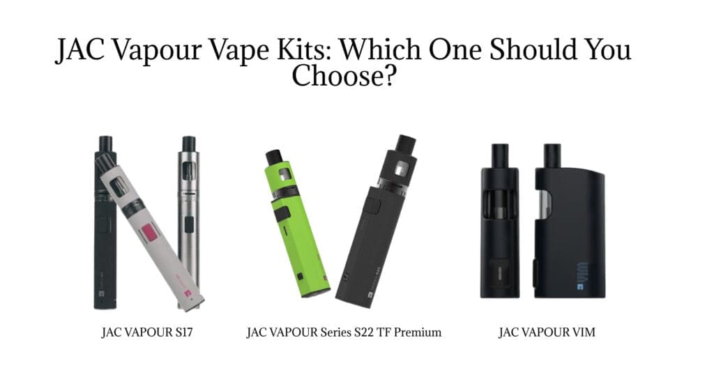 Buy JAC Vapour Vape Kits Comparison: S17 vs S22 vs VIM. Which One Is Right for You? how to choose what's the right fit all-day battery vape - Free UK Next Day Delivery (no minimum spend)